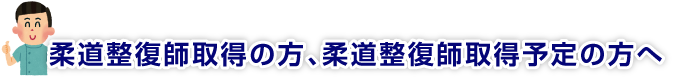 柔道整復師取得の方、柔道整復師取得予定の方へ