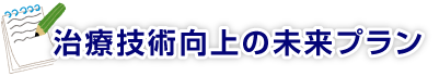 治療技術向上の未来プラン